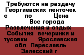 Требуются на раздачу Георгиевских ленточек с 30 .04 по 09.05. › Цена ­ 2 000 - Все города Развлечения и отдых » События, вечеринки и тусовки   . Ярославская обл.,Переславль-Залесский г.
